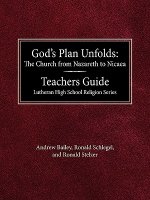 God's Plan Unfolds: The Church from Nazareth to Nicaea Teachers Guide Lutheran High School Religion Series