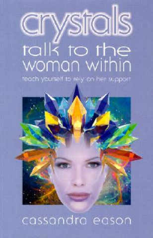 Crystals Talk to the Woman Within: Teach Yourself to Rely on Her Support