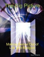 Big Picture Making Sense Out of Life and Religion