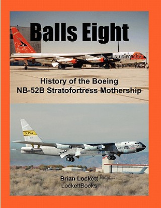 Balls Eight: History of the Boeing NB-52B Stratofortress Mothership (Brian Lockett)(Brožovaná)