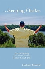 ...Keeping Clarke. One Son. One Day. One Mom's Personal Journey Through Grief.