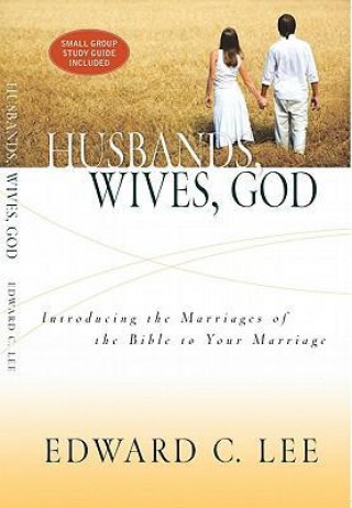 Husbands, Wives, God: Introducing Your Marriage to the Marriages of the Bible