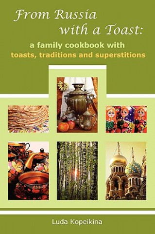 From Russia with a Toast: A Family Cookbook with Toasts, Traditions and Superstitions