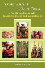 From Russia with a Toast: A Family Cookbook with Toasts, Traditions and Superstitions