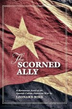 The Scorned Ally: A Revisionist Novel of the Spanish-Cuban-American War