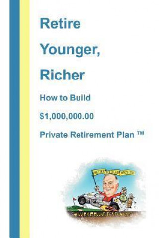 Retire Younger, Richer, How to Build a $1,000,000 Private Retirement Plan