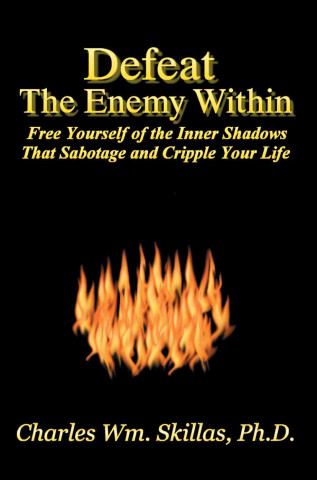 Defeat the Enemy Within: Free Yourself of the Inner Shadows That Sabotage & Cripple Your Life