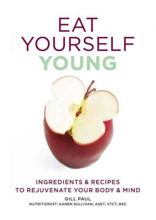 Eat to Stay Young: Ingredients & Recipes to Rejuvenate Your Body & Mind