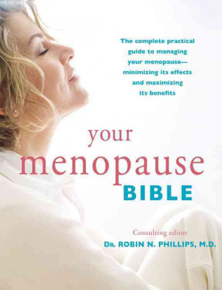 Your Menopause Bible: The Complete Practical Guide to Managing Your Menopause - Minimizing Its Effects and Maximizing Its Benefits