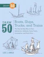 Draw 50 Boats, Ships, Trucks, and Trains: The Step-By-Step Way to Draw Submarines, Sailboats, Dump Trucks, Locomotives, and Much More...
