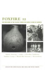 Foxfire 12: War Stories, Cherokee Traditions, Summer Camps, Square Dancing, Crafts, and More Affairs of Plain Living