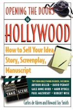 Opening the Doors to Hollywood: How to Sell Your Idea, Story, Screenplay, Manuscript