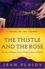 The Thistle and the Rose: The Story of Margaret, Princess of England, Queen of Scotland