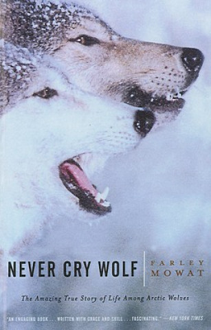 Never Cry Wolf: The Amazing True Story of Life Among Arctic Wolves