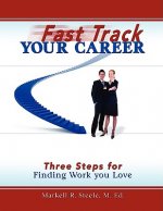 Fast Track Your Career: Three Steps for Finding Work You Love