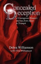 Concealed Deception: A Courageous Woman's Journey from Abuse to Triumph