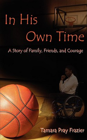 In His Own Time a Story of Family, Friends and Courage