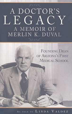 A Doctor's Legacy: A Memoir of Merlin K. Duval, Founding Dean of Arizona's First Medical School