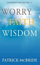 Worry Faith Wisdom [Sundrops on Life: Volume 2)