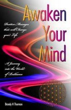 Awaken Your Mind: A Journey Into the World of Brilliance; Positive Messages That Will Change Your Life