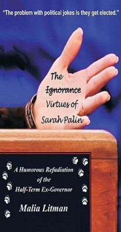 The Ignorance/Virtues of Sarah Palin: A Humorous Refudiation of the Half-Term-Ex-Governor