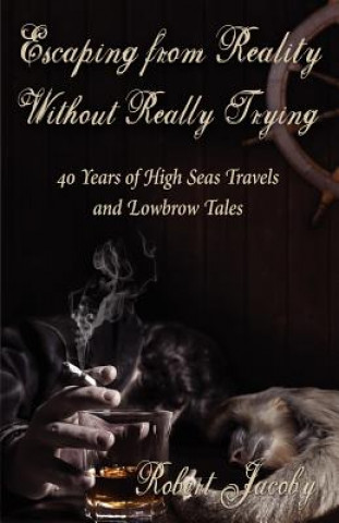Escaping from Reality Without Really Trying: 40 Years of High Seas Travels and Lowbrow Tales