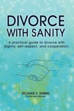 Divorce with Sanity: A Practical Guide to Divorce with Dignity, Self-Respect, and Cooperation.