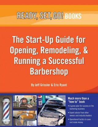 Ready, Set, Go! the Start-Up Guide for Opening, Remodeling & Running a Successful Barbershop