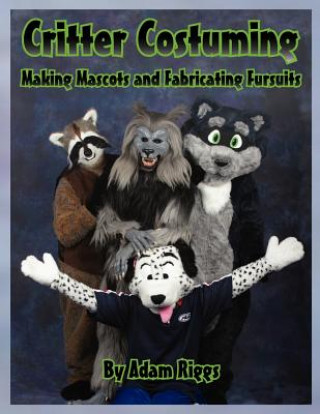 Critter Costuming: Making Mascots and Fabricating Fursuits (Adam Riggs)(Brožovaná)