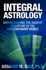 Integral Astrology: Understanding the Ancient Discipline in the Contemporary World