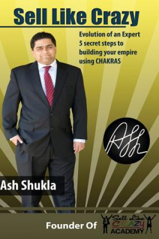 Sell Like Crazy: Evolution of an Expert 5 Secret Steps to Building Your Empire Using Chakras
