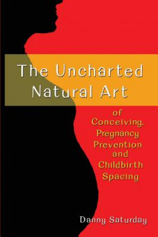 The Uncharted Natural Art of Conceiving, Pregnancy Prevention and Childhood Spacing