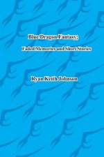 Blue Dragon Fantasy; Faded Memories and Short Stories