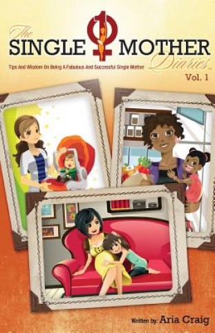 The Single Mother Diaries(TM) Tips and Wisdom on Being a Fabulous and Successful Single Mother