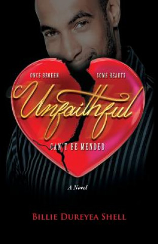Unfaithful: Once Broken Some Hearts Can't Be Mended a Novel