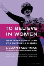 To Believe in Women: What Lesbians Have Done for America--A History