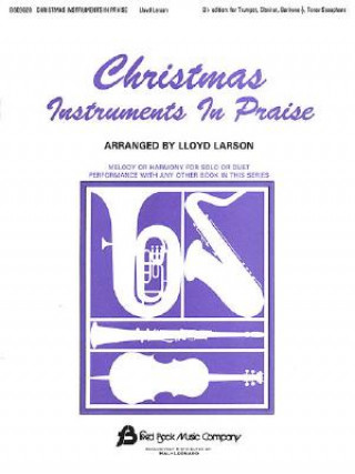 Christmas Instruments in Praise: Bb Edition: For Trumpet, Clarinet, Bariton, Tenor Saxophone
