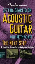 Fender Presents Getting Started on Acoustic Guitar: The Next Step: A Complete Course for the Advanced Beginner