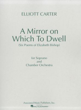 A Mirror on Which to Dwell: (Six Poems of Elizabeth Bishop) for Soprano and Chamber Orchestra
