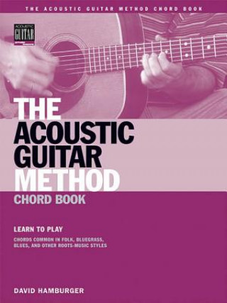 The Acoustic Guitar Method Chord Book: Learn to Play Chords Common in American Roots Music Styles