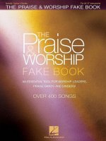 The Praise & Worship Fake Book: An Essential Tool for Worship Leaders, Praise Bands and Singers!