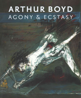 Arthur Boyd: Agony and Ecstacy