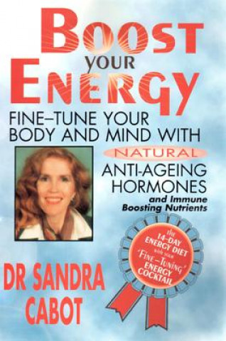 Boost Your Energy: Fine-Tune Your Body and Mind with Natural Anti-Ageing Hormones and Immune Boosting Nutrients