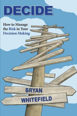 Decide: How to Manage the Risk in Your Decision Making
