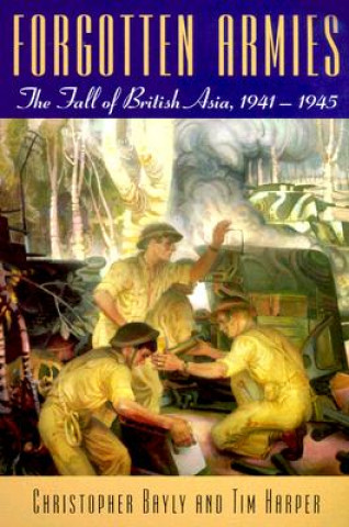 Forgotten Armies: The Fall of British Asia, 1941-1945