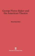 George Pierce Baker and the American Theatre
