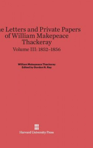 Letters and Private Papers of William Makepeace Thackeray, Volume III, (1852-1856)