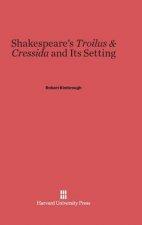 Shakespeare's Troilus & Cressida and Its Setting