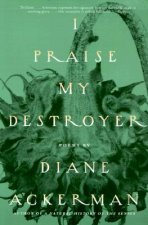 I Praise My Destroyer: Poems
