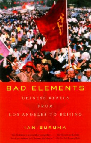 Bad Elements: Chinese Rebels from Los Angeles to Beijing